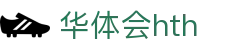华体会（HTH）官方网站首页-最新体育赛事资讯